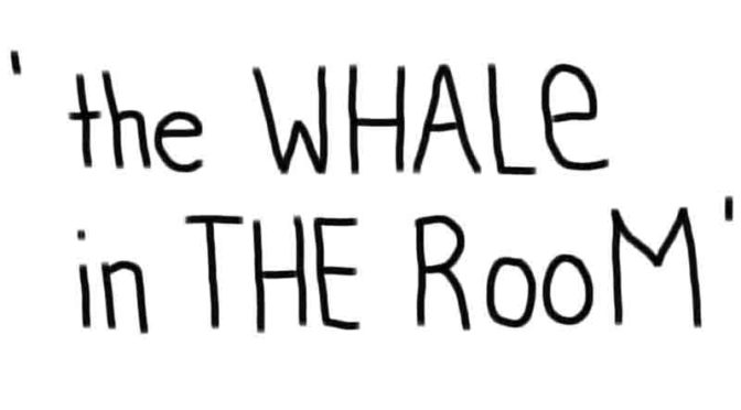 The Whale in the Room